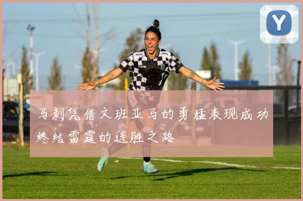 马刺凭借文班亚马的勇猛表现成功终结雷霆的连胜之路