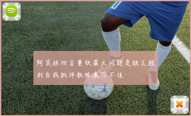 阿莫林坦言曼联最大问题是缺乏胜利自我批评教练表现不佳