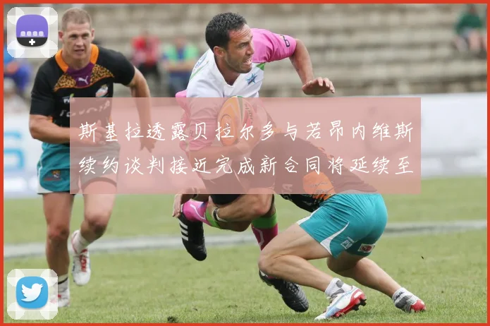 斯基拉透露贝拉尔多与若昂内维斯续约谈判接近完成新合同将延续至2030年