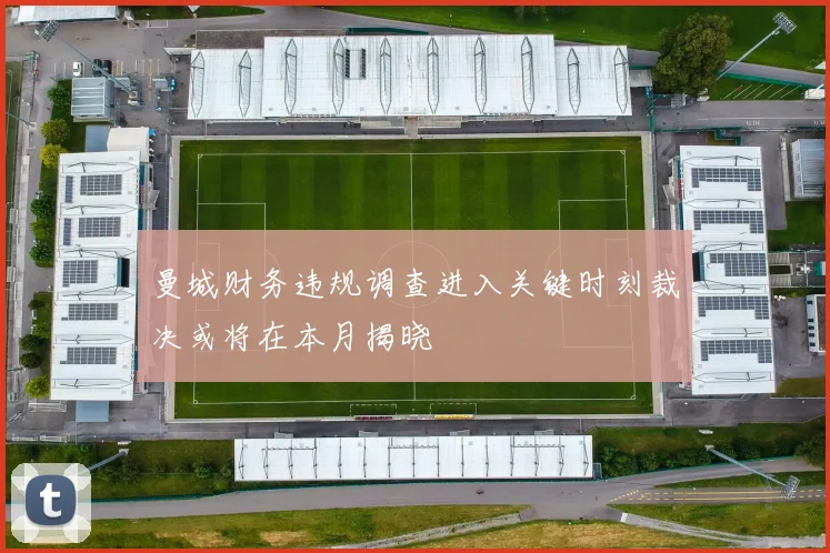 曼城财务违规调查进入关键时刻裁决或将在本月揭晓