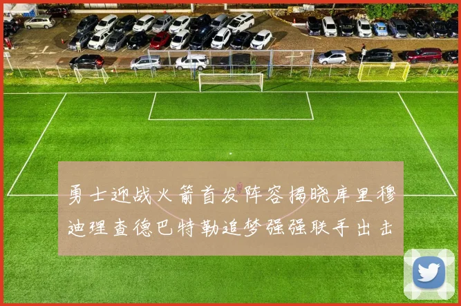 勇士迎战火箭首发阵容揭晓库里穆迪理查德巴特勒追梦强强联手出击